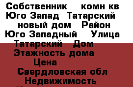 Собственник, 1-комн.кв, Юго-Запад, Татарский 15, новый дом › Район ­ Юго-Западный  › Улица ­ Татарский › Дом ­ 15 › Этажность дома ­ 3 › Цена ­ 15 000 - Свердловская обл. Недвижимость » Квартиры аренда   